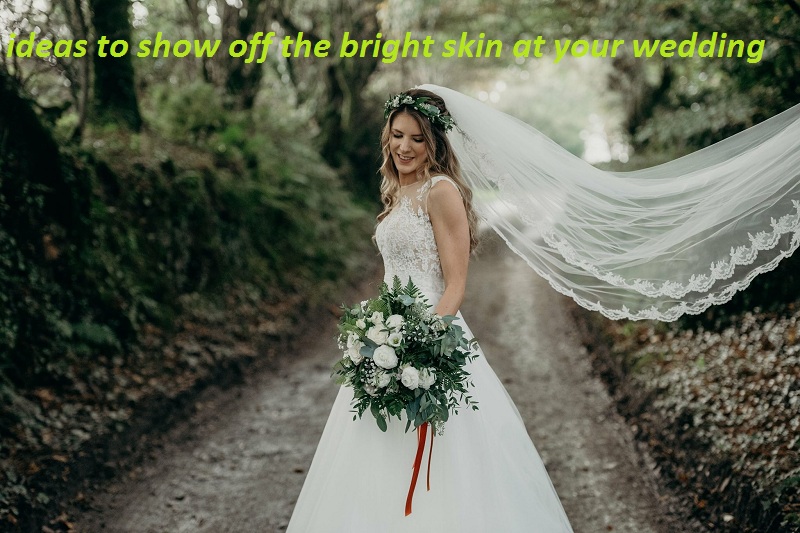 9 Astonished ideas to show off the bright skin at your wedding